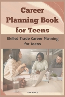 Career Planning Book for Teens: Skilled Trade Career Planning for Teens B0CTHP2NSZ Book Cover