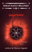 What Have I Become?: Yagatomic 9768289791 Book Cover
