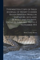 Typewritten Copy of Field Journal of Henry Cushier Raven Written While in Singapore, Java and Borneo and Vicinity, Dated 22 February 1912 to 2 Novembe 1014289289 Book Cover