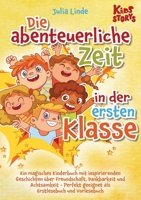 Die abenteuerliche Zeit in der ersten Klasse: Ein magisches Kinderbuch mit inspirierenden Geschichten über Freundschaft, Dankbarkeit und Achtsamkeit - ... Erstlesebuch und Vorlesebuch (German Edition) 3989358618 Book Cover