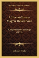 A Horvat-Slavon-Magyar Hatarorvide: Kifejlodesenek Logikaja (1871) 1168067596 Book Cover