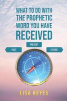 What to Do with the Prophetic Word You Have Received 1077691246 Book Cover