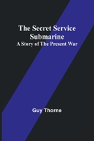 The Secret Service Submarine: A Story of the Present War 9357914161 Book Cover