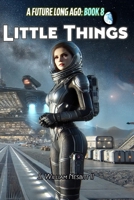 Little Things: An Exciting Tale of Adventure, Love, Love Lost and Espionage in a Galaxy Long Ago, But Not Far Away (Hearts and Heroes from Homeworld and Beyond) B0DSKCNF43 Book Cover