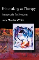 Printmaking as Therapy: Frameworks for Freedom 1843107082 Book Cover