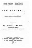 Five Years' Residence in New Zealand, Or, Observations on Colonization 1530524334 Book Cover
