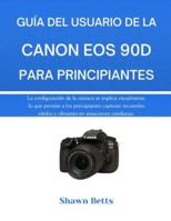 GUÍA DEL USUARIO DE LA CANON EOS 90D PARA PRINCIPIANTES: La configuración de la cámara se explica visualmente, lo que permite a los principiantes ... y vibrantes en situaciones cotidianas. B0G4PM77MD Book Cover