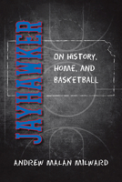 Jayhawker: On History, Home, and Basketball 0700628673 Book Cover
