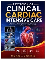 Textbook of Clinical Cardiac Intensive Care: Principles of Diagnosis, Hemodynamic Management, Mechanical Circulatory Support & Post-Procedural Care B0HGBRDBD6 Book Cover