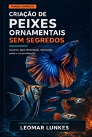 Criação de Peixes Ornamentais sem Segredos: Aquários, água, alimentação, reprodução, saúde e comercialização. Manual completo (Portuguese Edition) B0HFNVBV87 Book Cover
