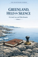 Greenland, Held in Silence – Volume I: On Land, Law, and What Remains (The Hearthside Stories) B0GHQL67XZ Book Cover