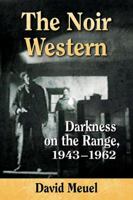 The Noir Western: Darkness on the Range, 1943-1962 0786494522 Book Cover