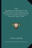 The American Marquis, Or, Detective for Vengeance: A Story of a Masked Bride and a Husband's Quest 1120723469 Book Cover