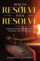 How to Resolve Your Resolve: A Reflection on Resilience, Change, and Becoming B0GVW4R7CF Book Cover