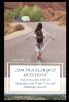 1200 Traveler Quiz Questions: Experience the Thrill of Geography and Travel Trivia and Challenge yourself B08XLNTJJ1 Book Cover