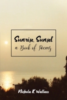 Sunrise, Sunset A Book of Poems 1479746223 Book Cover