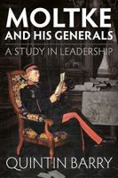 Moltke and His Generals: A Study in Leadership 1912174766 Book Cover