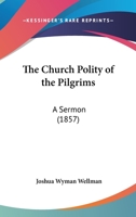 The Church Polity Of The Pilgrims: A Sermon 1277379475 Book Cover