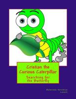 Cristian the Curious Caterpiillar: Where there is a mystery Cristian Will Try to Solve It 1530355184 Book Cover