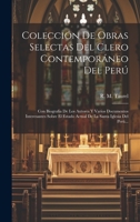 Colección De Obras Selectas Del Clero Contemporáneo Del Perú: Con Biografia De Los Autores Y Varios Documentos Interesantes Sobre El Estado Actual De La Santa Iglesia Del Perú... 102261889X Book Cover