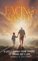 Facing Myself - A life's journey from tragedy to finding God's love B0CTFXLQMQ Book Cover