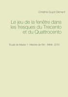 Le jeu de la fenêtre dans les fresques du Trecento et du Quattrocento 2322224715 Book Cover