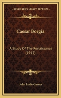 Caesar Borgia: A Study of the Renaissance 9354543650 Book Cover