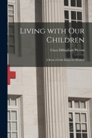 Living with Our Children: A Book of Little Essays for Mothers 1015102670 Book Cover