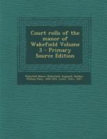 Court rolls of the manor of Wakefield Volume 3 1017052174 Book Cover