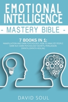 Emotional Intelligence Mastery Bible: 7 Books in 1: Manipulation and Dark Psychology, How to Analyze People, Dark NLP, Dark Psychology Secrets, Persuasion, Empath, Empath Healing. B08HJ5DBLC Book Cover