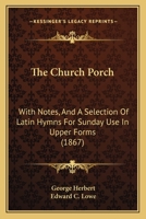 The Church Porch [A Poem, Intr. to the Temple] With Notes and a Selection of Latin Hymns, Ed. by E.C. Lowe 1021268089 Book Cover