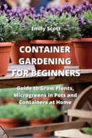 Container Gardening for Beginners: Guide to Grow Plants, Microgreens in Pots and Containers at Home 9850010835 Book Cover