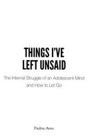 Things I've Left Unsaid: The Internal Struggle of an Adolescent Mind and How to Let Go 179552684X Book Cover