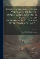 Freundschaftliche Und Vertrauliche Briefe, Den So Genannten Sehr Ber�chtigten Hexenhandel Zu Glarus Betreffend, Volume 2... 1021594717 Book Cover
