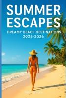 Summer Escapes: Dreamy Beach Destinations 2025-2026 (Travel Guide and Vacation Books) B0FQPDYPXW Book Cover