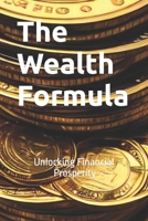 The Wealth Formula: Unlocking Financial Prosperity B0CL8N9689 Book Cover