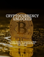 CRYPTOCURRENCY UNLOCKED An Easy Guide To Investing, Risk Management, And Blockchain Technology B0FHBJZHQM Book Cover