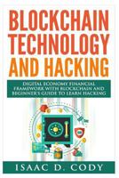 Blockchain Technology and Hacking: Digital Economy Financial Framework with Blockchain and Beginners Guide to Learn Hacking Computers and Mobile Hacking 1548185442 Book Cover
