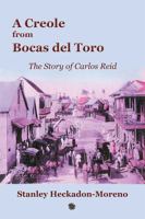 A Creole from Bocas del Toro: The Story of Carlos Reid 9962715296 Book Cover