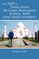 How Not to Travel India, Sri Lanka, Bangladesh & Nepal and Still Enjoy Yourself 1845493095 Book Cover