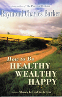 How to Be Healthy Wealthy Happy (Mentors of New Thought Series) 0875165788 Book Cover