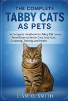 THE COMPLETE TABBY CATS AS PETS: A Complete Handbook for Tabby Cat Lovers: From Kitten to Senior Care, Nutrition, Grooming, Training, and Health B0FVRX3FVX Book Cover