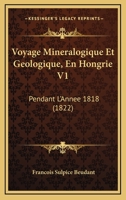 Voyage Mineralogique Et Geologique, En Hongrie V1: Pendant L'Annee 1818 (1822) 1160759650 Book Cover