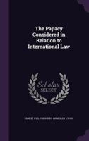 The Papacy Considered in Relation to International Law 1022489720 Book Cover