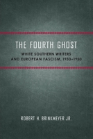 The Fourth Ghost: White Southern Writers and European Fascism, 1930-1950 (Southern Literary Studies) 0807176230 Book Cover