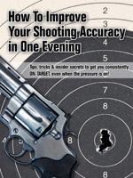Overnight Accuracy: How To Improve Your Shooting Accuracy In One Evening 1938253183 Book Cover
