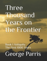 Three Thousand Years on the Frontier: Book 1 Antiquity The First 1000 Years B08VBS3XDD Book Cover