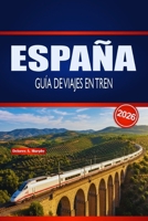 ESPAÑA GUÍA DE VIAJES EN TREN 2026: Planificación práctica, información sobre rutas y consejos de horario para exploradores ferroviarios primerizos y de temporada (Spanish Edition) B0GNSMM7KX Book Cover