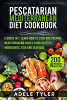 Pescatarian Mediterranean Diet Cookbook: 2 Books In 1: Learn How To Cook And Prepare Mediterranean Dishes Using Healthy Ingredients, Fish And Seafoods B08SG3MF23 Book Cover