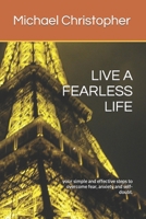 LIVE A FEARLESS LIFE: your simple and effective steps to overcome fear, anxiety and self-doubt. B0CB2FTYGT Book Cover